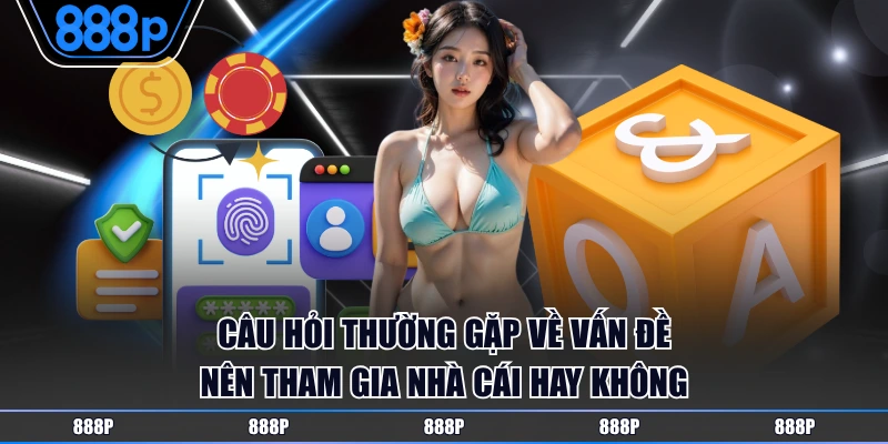 Câu hỏi thường gặp về vấn đề nên tham gia nhà cái hay không
