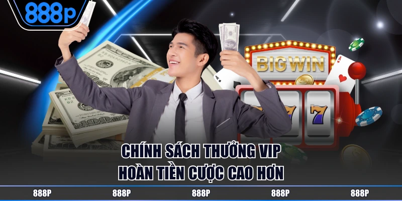Chính Sách Thưởng VIP hoàn tiền cược cao hơn