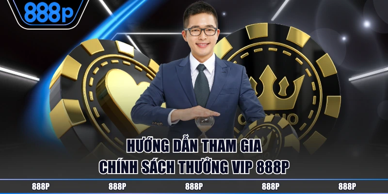 Hướng dẫn tham gia Chính Sách Thưởng VIP 888P