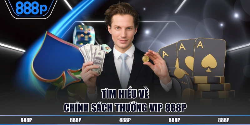 Tìm hiểu về Chính Sách Thưởng VIP 888P
