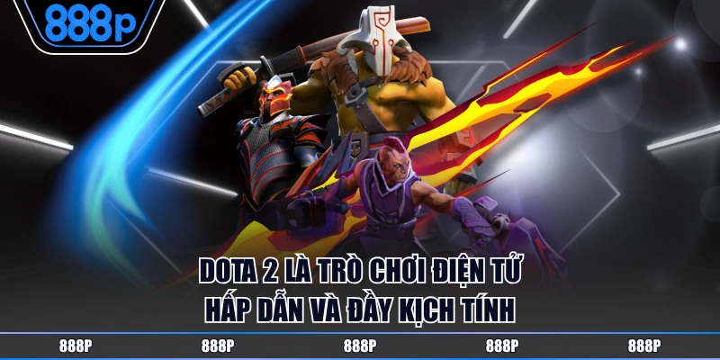 Dota là trò chơi điện tử nổi bật, đầy kịch tính