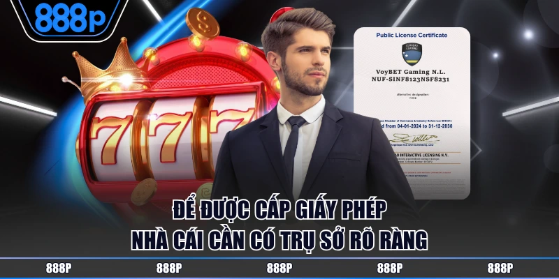 Để được cấp giấy phép nhà cái cần có trụ sở rõ ràng