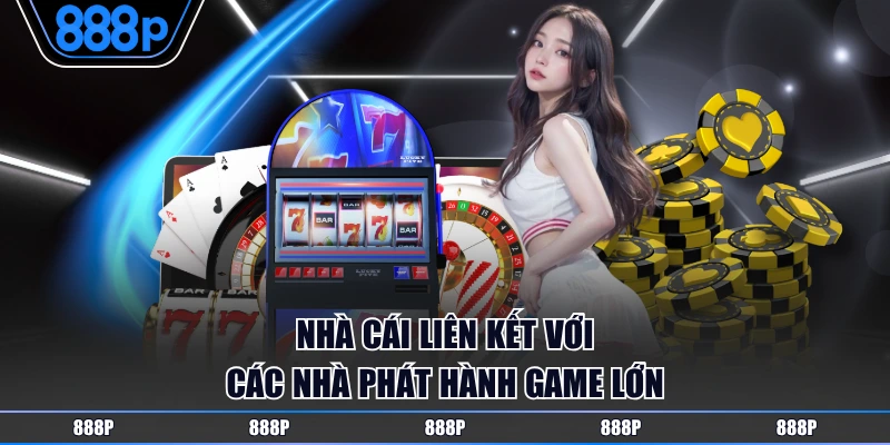 Nhà cái liên kết với các nhà phát hành game lớn