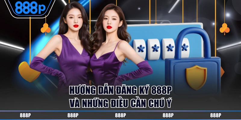 Hướng dẫn đăng ký 888P và những điều cần chú ý