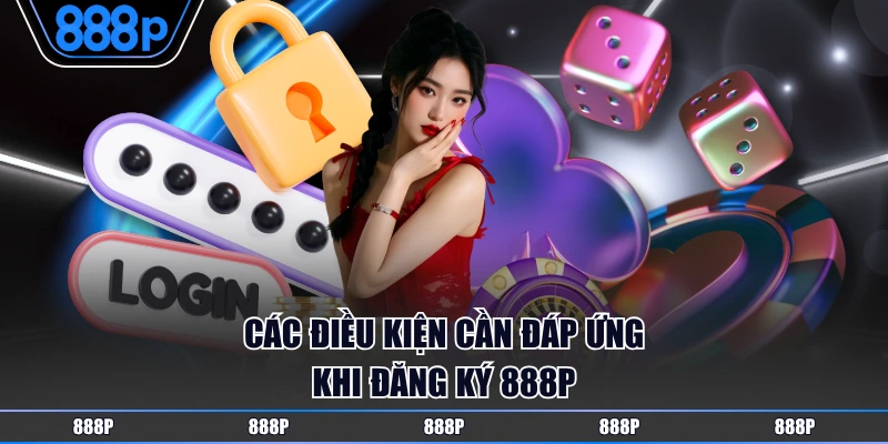Các điều kiện cần đáp ứng khi đăng ký 888P