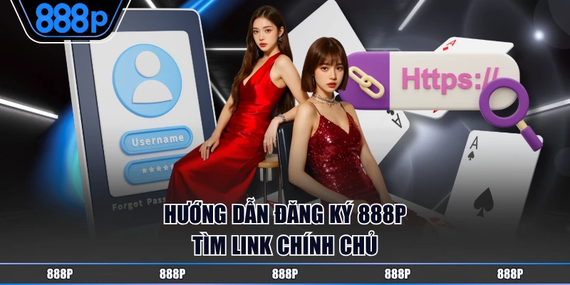 Hướng dẫn đăng ký 888P tìm link chính chủ