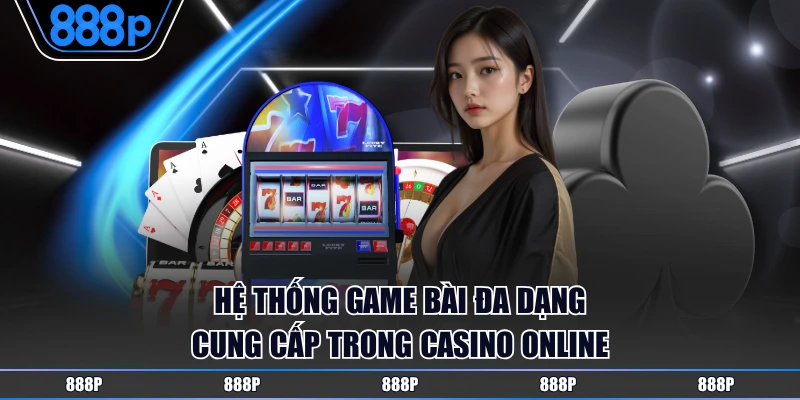 Phong phú hệ thống game bài đạt chuẩn tại live casino 888P