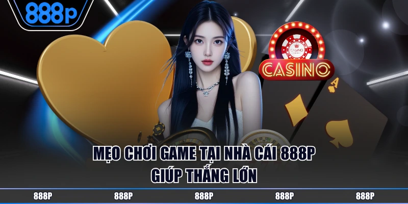 Mẹo chơi game tại nhà cái 888P giúp thắng lớn