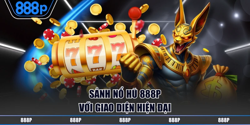 Sảnh Nổ Hũ 888P với giao diện hiện đại