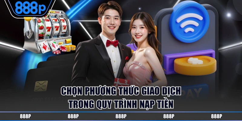 Chọn phương thức là bước quan trọng trong quy trình nạp tiền