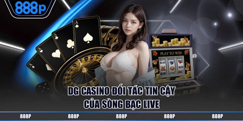DG Casino đối tác tin cậy của sòng bạc live