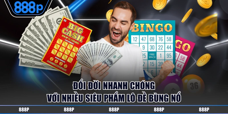 Đổi đời nhanh chóng với nhiều siêu phẩm lô đề bùng nổ